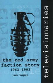 Televisionaries (The Red Army Faction Story, 1963-1993) by Tom Vague, 9781873176474