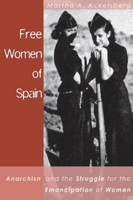 Free Women of Spain (Anarchism and the Struggle for the Emancipation of Women) by Martha Ackelsberg, 9781902593968