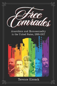 Free Comrades (Anarchism and Homosexuality in the United States, 1895-1917) by Terence Kissack, 9781904859116