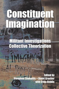 Constituent Imagination (Militant Investigations, Collective Theorization) by Stevphen Shukaitis, David Graeber, Erika Biddle, 9781904859352