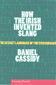 How the Irish Invented Slang (The Secret Language of the Crossroads) by Daniel Cassidy, 9781904859604