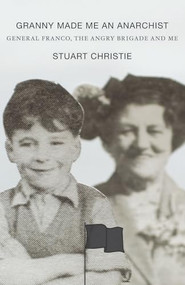 Granny Made Me An Anarchist (General Franco, The Angry Brigade and Me) by Stuart Christie, 9781904859659