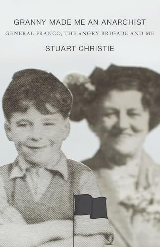 Granny Made Me An Anarchist (General Franco, The Angry Brigade and Me) by Stuart Christie, 9781904859659
