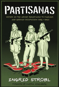 Partisanas (Women in the Armed Resistance to Fascism and German Occupation (1936-1945)) by Ingrid Strobl, Martha Ackelsberg, 9781904859697