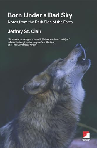 Born Under a Bad Sky (Notes from the Dark Side of the Earth) by Jeffrey St. Clair, 9781904859703