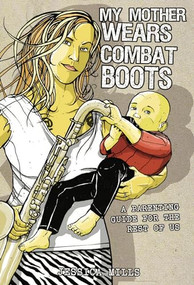 My Mother Wears Combat Boots (A Parenting Guide for the Rest of Us) by Jessica Mills, 9781904859727