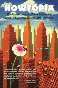 Nowtopia (How Pirate Programmers, Outlaw Bicyclists, and Vacant-Lot Gardeners are Inventing the Future Today!) by Chris Carlsson, 9781904859772