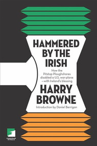 Hammered by the Irish (How the Pitstop Ploughshares Disabled a U.S. War Plane-With Ireland's Blessing) by Harry Browne, Daniel Berrigan, 9781904859901