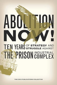 Abolition Now! (Ten Years of Strategy and Struggle Against the Prison Industrial Complex) by The CR10 Publications Collective, 9781904859963