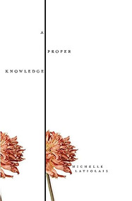 A Proper Knowledge by Michelle Latiolais, 9781934137116