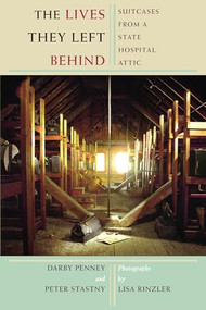 The Lives They Left Behind (Suitcases from a State Hospital Attic) by Darby Penney, Peter Stastny, Lisa Rinzler, Robert Whitaker, 9781934137147