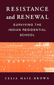 Resistance and Renewal (Surviving the Indian Residential School) by Celia Haig-Brown, 9780889781894