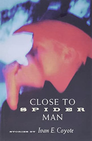 Close to Spider Man by Ivan E. Coyote, 9781551520865