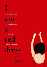 I Am a Red Dress (Incantations on a Grandmother, a Mother, and a Daughter) by Anna Camilleri, 9781551521633