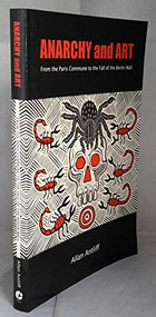 Anarchy and Art (From the Paris Commune to the Fall of the Berlin Wall) by Allan Antliff, 9781551522180