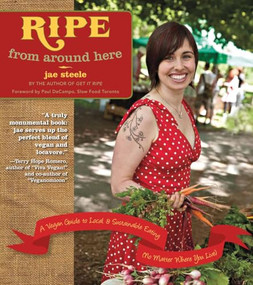 Ripe from Around Here (A Vegan Guide to Local and Sustainable Eating (No Matter Where You Live)) by jae steele, 9781551522548