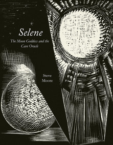 Selene (The Moon Goddess and the Cave Oracle) by Steve Moore, Bob Rickard, Alan Moore, 9781913689063