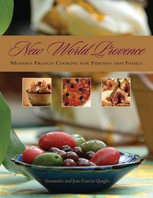 New World Provence (Modern French Cooking for Friends and Family) by Alessandra Quaglia, Jean-Francis Quaglia, 9781551522234