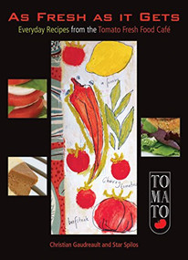 As Fresh as It Gets (Everyday Recipes from the Tomato Fresh Food Café) by Christian Gaudreault, Star Spilos, 9781551521992