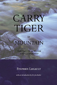 Carry Tiger to Mountain (The Tao te Ching for Activists) by Stephen Legault, 9781551522005