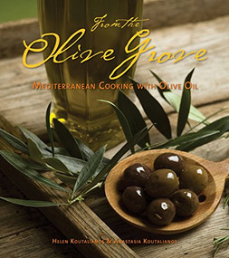 From the Olive Grove (Mediterranean Cooking with Olive Oil) by Helen Koutalianos, Anastasia Koutalianos, 9781551523675