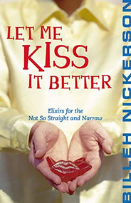Let Me Kiss It Better (Elixirs From the Not so Straight and Narrow) by Billeh Nickerson, 9781551521251