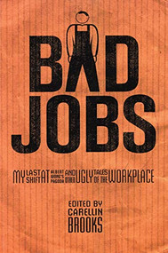 Bad Jobs (My Last Shift at Albert Wong's Pagoda and Other Ugly Tales of the Workplace) by Carellin Brooks, 9781551520551