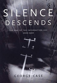 Silence Descends (The End of the Information Age, 2000-2500) by George Case, 9781551520414
