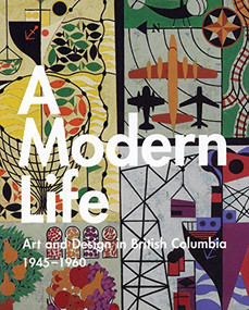 A Modern Life (Art and Design in British Columbia 1945-60) by Ian Thom, Alan Elder, 9781551521718
