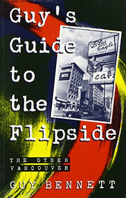 Guy's Guide to the Flipside (The Other Vancouver) by Guy Bennett, 9780889782501