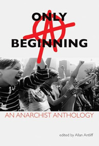 Only a Beginning (An Anarchist Anthology) by Allan Antliff, 9781551521671