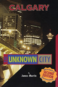 Calgary: The Unknown City (Second Edition) by James Martin, 9781551521114