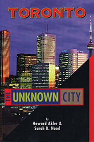 Toronto: The Unknown City by Howard Akler, Sarah B. Hood, 9781551521466