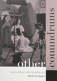 Other Conundrums (Race, Culture, and Canadian Art) by Monika Kin Gagnon, 9781551520926