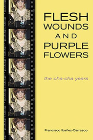 Flesh Wounds and Purple Flowers (The Cha-Cha Years) by Francisco Ibanez-Carrasco, 9781551520988