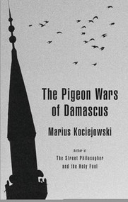The Pigeon Wars of Damascus - 9781897231975 by Marius Kociejowski, 9781897231975