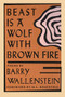 Beast Is A Wolf With Brown Fire by Barry Wallenstein, 9780918526083