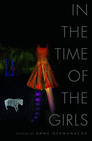 In the Time of the Girls by Anne Germanacos, 9781934414385