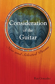 Consideration of the Guitar (New and Selected Poems) by Ray Gonzalez, 9781929918706