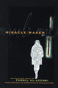 Miracle Maker (The Selected Poems of Fadhil Al-Azzawi) - 9781929918454 by Fadhil Al-Azzawi, Khaled Mattawa, 9781929918454