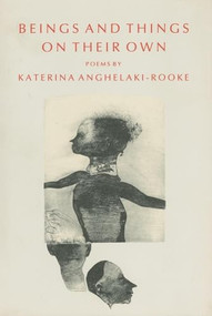 Beings And Things On Their Own - 9780918526465 by Katerina Anghelaki-Rooke, 9780918526465