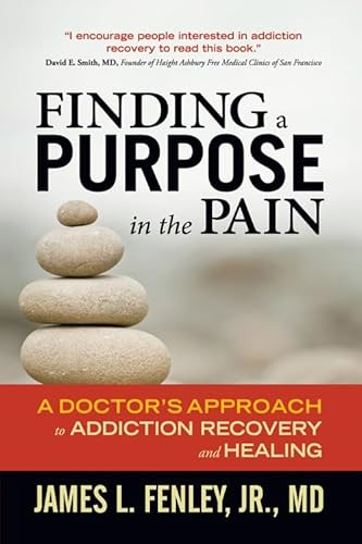 Finding a Purpose in the Pain (A Doctor's Approach to Addiction Recovery and Healing) by James L. Fenley, Jr., 9781936290710