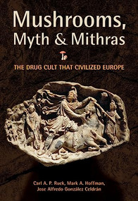 Mushrooms, Myth and Mithras (The Drug Cult that Civilized Europe) by Carl Ruck, Mark Alwin Hoffman, Jose Alfredo González Celdrán, 9780872864702