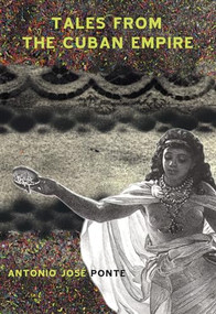 Tales from the Cuban Empire by Antonio José Ponte, Cola Franzen, 9780872864078