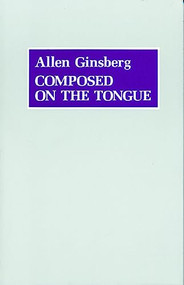 Composed on the Tongue by Allen Ginsberg, 9780912516295
