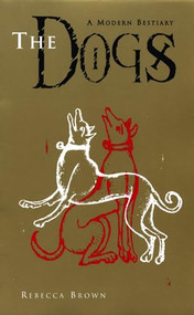 The Dogs (A Modern Bestiary) by Rebecca Brown, 9780872863446