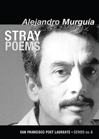 Stray Poems (San Francisco Poet Laureate Series No. 6) by Alejandro Murguía, 9781931404136