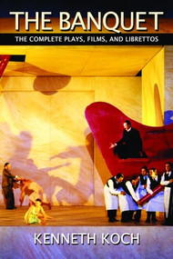 The Banquet (The Complete Plays, Films, and Librettos) by Kenneth Koch, Karen Koch, Ron Padgett, Jordan Davis, Mac Wellman, Amber Reed, 9781566893282