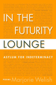 In the Futurity Lounge / Asylum for Indeterminacy by Marjorie Welish, 9781566893022
