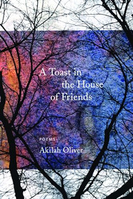 A Toast in the House of Friends by Akilah Oliver, 9781566892223